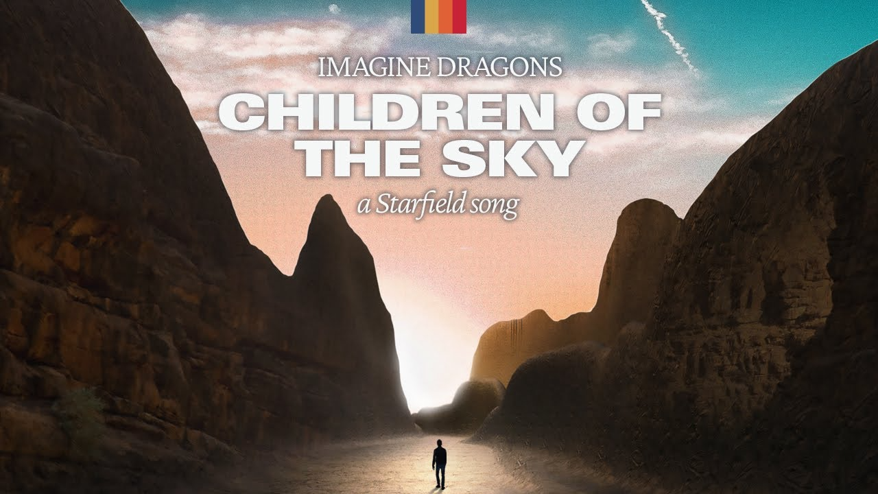 Imagine Dragons – Children of the Sky (a Starfield song)