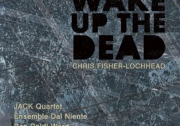JACK Quartet / Ensemble Dal Niente / Quince Ensemble / Ben Roidl-Ward – Wake Up the Dead